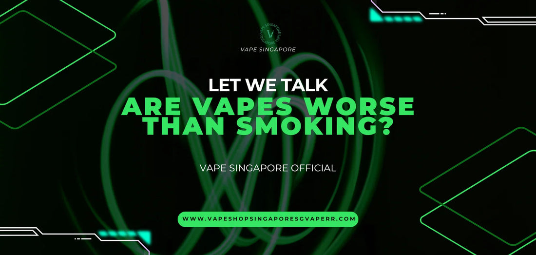 Are Vapes Worse Than Smoking? - Vape Singapore SG Vape